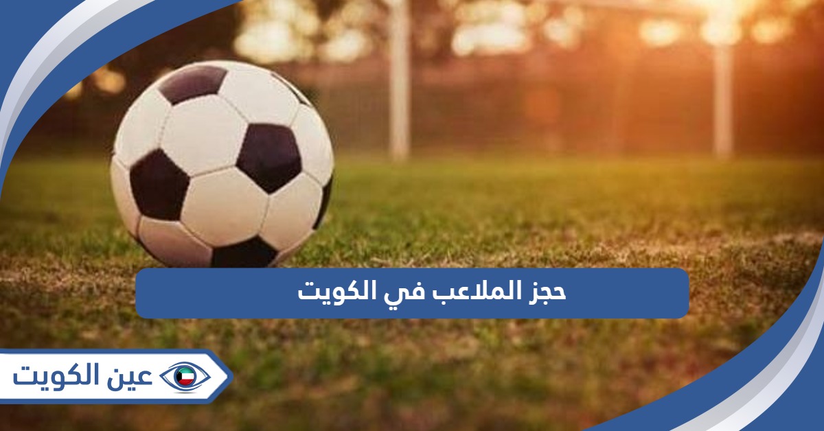 خطوات حجز الملاعب في الكويت